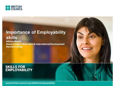 Importance of Employability skills Afshan Baksh Head of Higher Education & International Development Harrow College.
