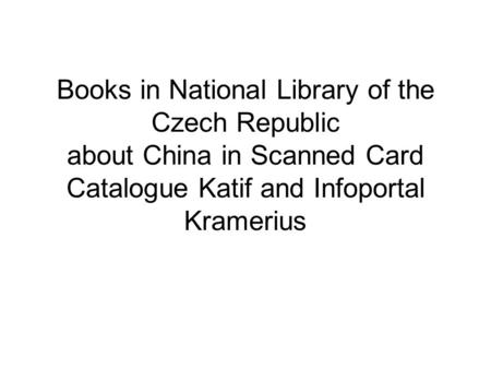 Books in National Library of the Czech Republic about China in Scanned Card Catalogue Katif and Infoportal Kramerius.