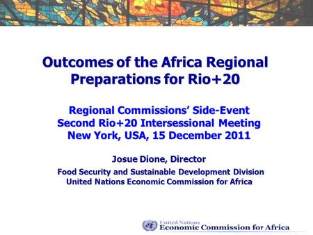 Outcomes of the Africa Regional Preparations for Rio+20 Regional Commissions Side-Event Second Rio+20 Intersessional Meeting New York, USA, 15 December.