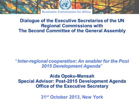 Economic Commission for Africa Inter-regional cooperation: An enabler for the Post 2015 Development Agenda Dialogue of the Executive Secretaries of the.