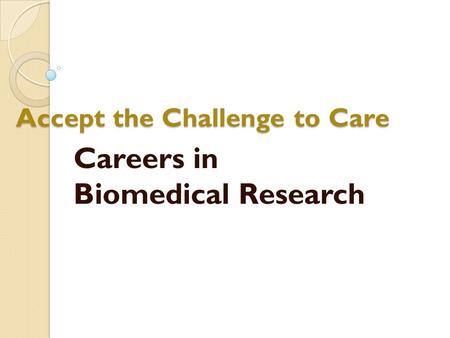 Accept the Challenge to Care Careers in Biomedical Research.