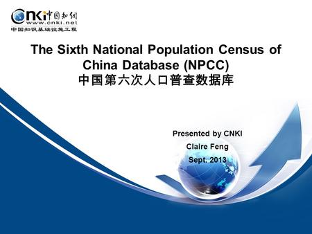 Presented by CNKI Claire Feng Sept. 2013 The Sixth National Population Census of China Database (NPCC)
