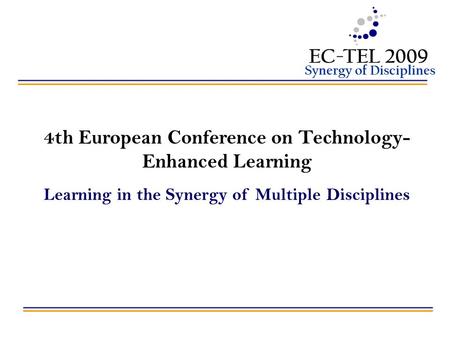 4th European Conference on Technology- Enhanced Learning Learning in the Synergy of Multiple Disciplines.