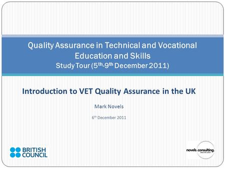 Introduction to VET Quality Assurance in the UK Mark Novels 6 th December 2011 Quality Assurance in Technical and Vocational Education and Skills Study.