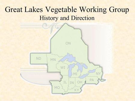 Great Lakes Vegetable Working Group History and Direction.