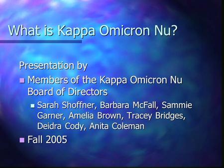 What is Kappa Omicron Nu? Presentation by Members of the Kappa Omicron Nu Board of Directors Members of the Kappa Omicron Nu Board of Directors Sarah Shoffner,