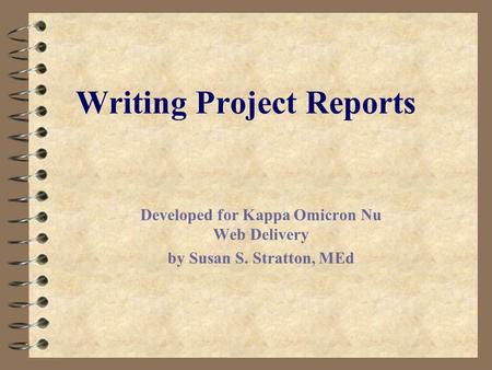 Writing Project Reports Developed for Kappa Omicron Nu Web Delivery by Susan S. Stratton, MEd.