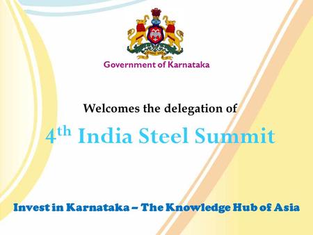 Invest in Karnataka – The Knowledge Hub of Asia Government of Karnataka Welcomes the delegation of 4 th India Steel Summit `