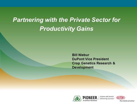 Partnering with the Private Sector for Productivity Gains Bill Niebur DuPont Vice President Crop Genetics Research & Development.