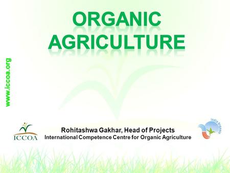 Rohitashwa Gakhar, Head of Projects International Competence Centre for Organic Agriculture.