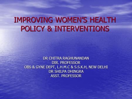 IMPROVING WOMEN’S HEALTH POLICY & INTERVENTIONS