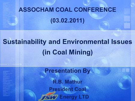 Sustainability and Environmental Issues (in Coal Mining) Presentation By R.B. Mathur President Coal Energy LTD ASSOCHAM COAL CONFERENCE (03.02.2011)