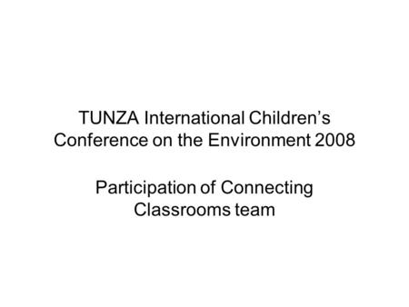 TUNZA International Childrens Conference on the Environment 2008 Participation of Connecting Classrooms team.