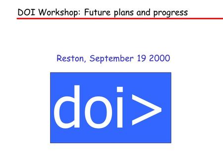 Reston, September 19 2000 doi> DOI Workshop: Future plans and progress.