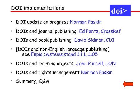 DOI update on progress Norman Paskin DOIs and journal publishing Ed Pentz, CrossRef DOIs and book publishing David Sidman, CDI [DOIs and non-English language.