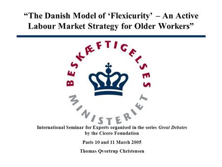 The Danish Model of Flexicurity – An Active Labour Market Strategy for Older Workers International Seminar for Experts organised in the series Great Debates.