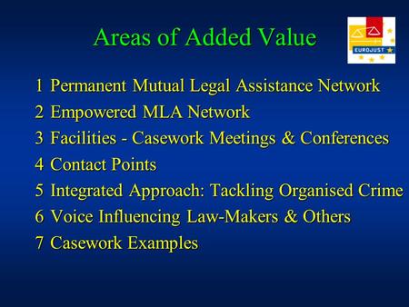 Areas of Added Value 1Permanent Mutual Legal Assistance Network 2Empowered MLA Network 3Facilities - Casework Meetings & Conferences 4Contact Points 5Integrated.