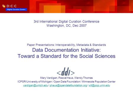 3rd International Digital Curation Conference Washington, DC, Dec 2007 Paper Presentations: Interoperability, Metadata & Standards Data Documentation Initiative: