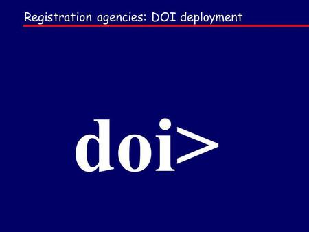 Registration agencies: DOI deployment doi>. POLICIES Any form of identifier NUMBERING DESCRIPTION framework: DOI can describe any form of intellectual.
