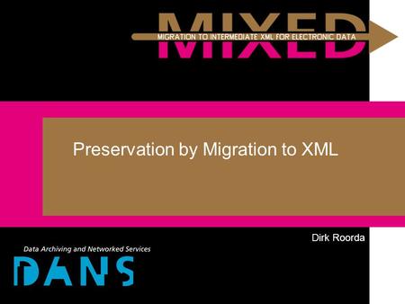 Preservation by Migration to XML Dirk Roorda. work on a preservation strategy positioning of the XML preservation strategy implementing the strategy in.