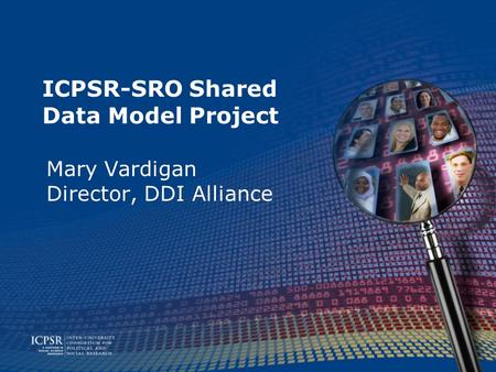 ICPSR-SRO Shared Data Model Project Mary Vardigan Director, DDI Alliance.