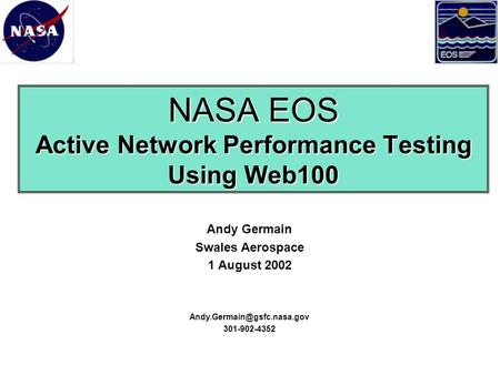 NASA EOS Active Network Performance Testing Using Web100 Andy Germain Swales Aerospace 1 August 2002 301-902-4352.