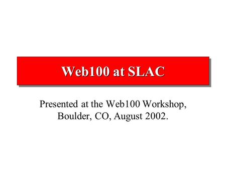 Web100 at SLAC Presented at the Web100 Workshop, Boulder, CO, August 2002.
