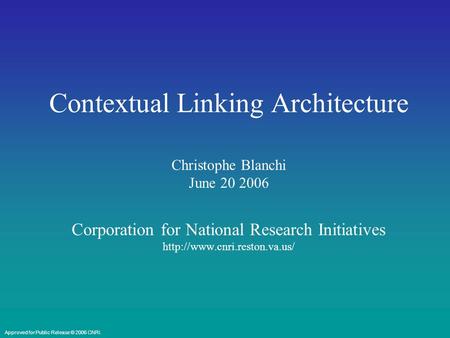 Contextual Linking Architecture Christophe Blanchi June 20 2006 Corporation for National Research Initiatives  Approved for.