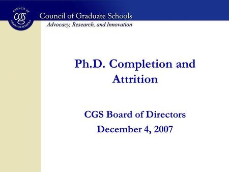 Ph.D. Completion and Attrition CGS Board of Directors December 4, 2007.