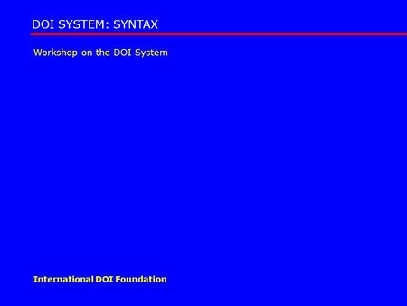 Workshop on the DOI System DOI SYSTEM: SYNTAX International DOI Foundation.