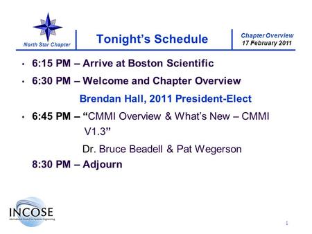 Chapter Overview 17 February 2011 North Star Chapter 1 Tonights Schedule 6:15 PM – Arrive at Boston Scientific 6:30 PM – Welcome and Chapter Overview Brendan.