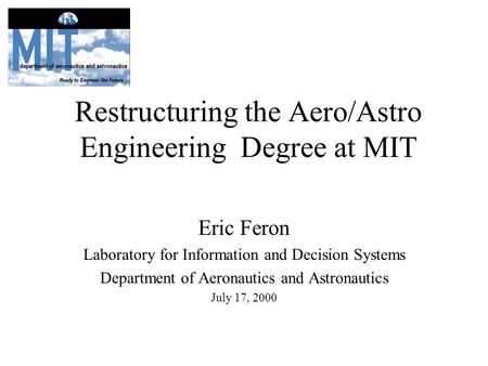 Restructuring the Aero/Astro Engineering Degree at MIT Eric Feron Laboratory for Information and Decision Systems Department of Aeronautics and Astronautics.