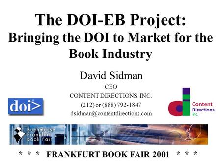 The DOI-EB Project: Bringing the DOI to Market for the Book Industry David Sidman CEO CONTENT DIRECTIONS, INC. (212) or (888) 792-1847