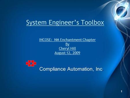 1 System Engineers Toolbox 1 Compliance Automation, Inc. INCOSE: NM Enchantment Chapter By Cheryl Hill August 12, 2009.