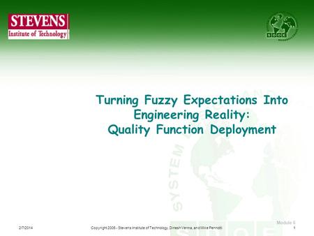 Turning Fuzzy Expectations Into Engineering Reality: Quality Function Deployment 3/27/2017 Copyright 2005 - Stevens Institute of Technology, Dinesh Verma,