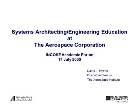 SA/EE INCOSE 7/17/00 Systems Architecting/Engineering Education at The Aerospace Corporation INCOSE Academic Forum 17 July 2000 David J. Evans Executive.
