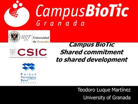 Campus BioTic Shared commitment to shared development Teodoro Luque Martínez University of Granada.