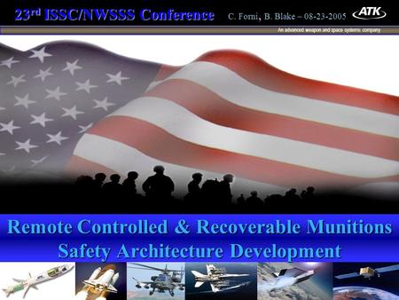 An advanced weapon and space systems company 1 23 rd ISSC/NWSSS Conference 23 rd ISSC/NWSSS Conference C. Forni, B. Blake – 08-23-2005 Remote Controlled.