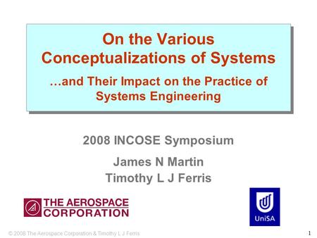 1 On the Various Conceptualizations of Systems …and Their Impact on the Practice of Systems Engineering 2008 INCOSE Symposium James N Martin Timothy L.