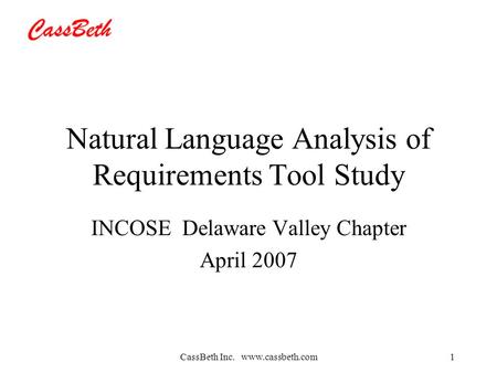 CassBeth Inc. www.cassbeth.com1 Natural Language Analysis of Requirements Tool Study INCOSE Delaware Valley Chapter April 2007.