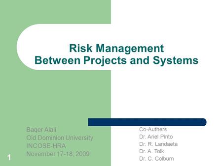 1 Risk Management Between Projects and Systems Baqer Alali Old Dominion University INCOSE-HRA November 17-18, 2009 Co-Authers Dr. Ariel Pinto Dr. R. Landaeta.