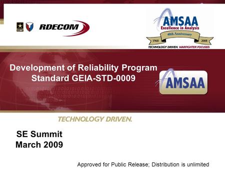 U Development of Reliability Program Standard GEIA-STD-0009 SE Summit March 2009 Approved for Public Release; Distribution is unlimited.