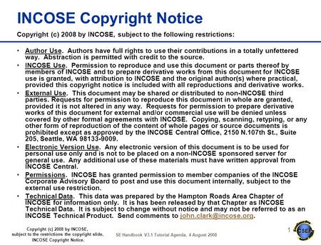 CSEP Copyright (c) 2008 by INCOSE, subject to the restrictions the copyright slide, INCOSE Copyright Notice. SE Handbook V3.1 Tutorial Agenda, 4 August.