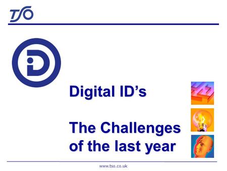 www.tso.co.uk Digital IDs The Challenges of the last year.