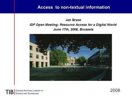 Access to non-textual information 2008 Jan Brase IDF Open Meeting: Resource Access for a Digital World June 17th, 2008, Brussels.