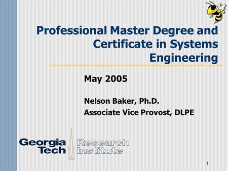 1 Professional Master Degree and Certificate in Systems Engineering May 2005 Nelson Baker, Ph.D. Associate Vice Provost, DLPE.