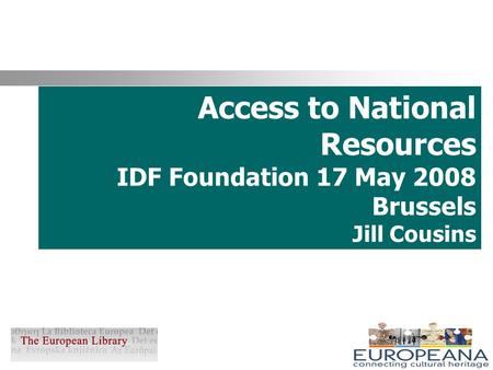 Access to National Resources IDF Foundation 17 May 2008 Brussels Jill Cousins.