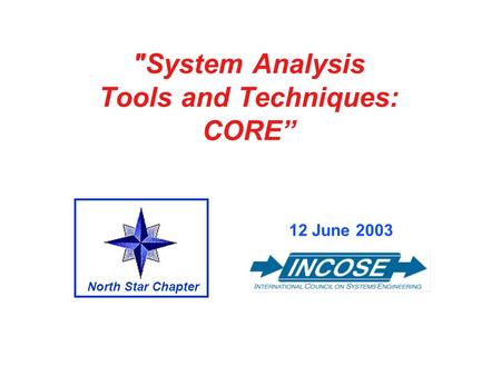 System Analysis Tools and Techniques: CORE 12 June 2003 North Star Chapter.