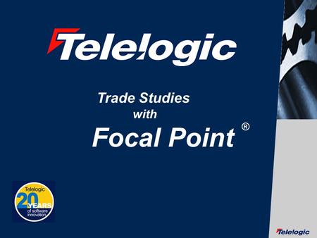 © Telelogic AB Trade Studies with Focal Point ®. © Telelogic AB Discuss Trade Studies on the design of a JTRS Radio Design.