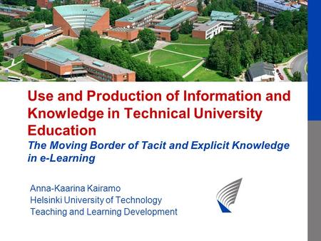 Use and Production of Information and Knowledge in Technical University Education The Moving Border of Tacit and Explicit Knowledge in e-Learning Anna-Kaarina.